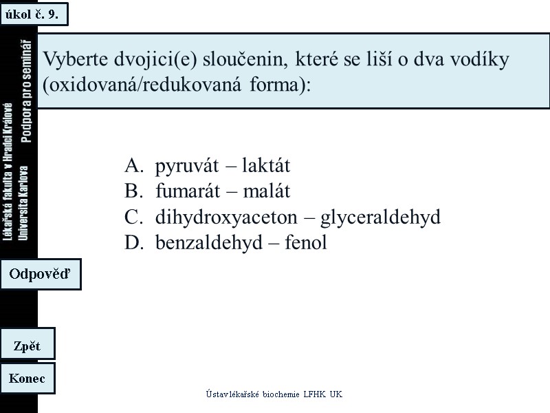 úkol č. 9. Ústav lékařské biochemie LFHK UK Konec Zpět Odpověď Vyberte dvojici(e) sloučenin, úkol č. 9. Ústav lékařské biochemie LFHK UK Konec Zpět Odpověď Vyberte dvojici(e) sloučenin,